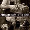 FEARLESS: Down To The river