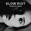 SLOW RIOT: Trophy Wife