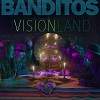 BANDITOS: Visionland