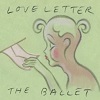 THE BALLET: Love Letter